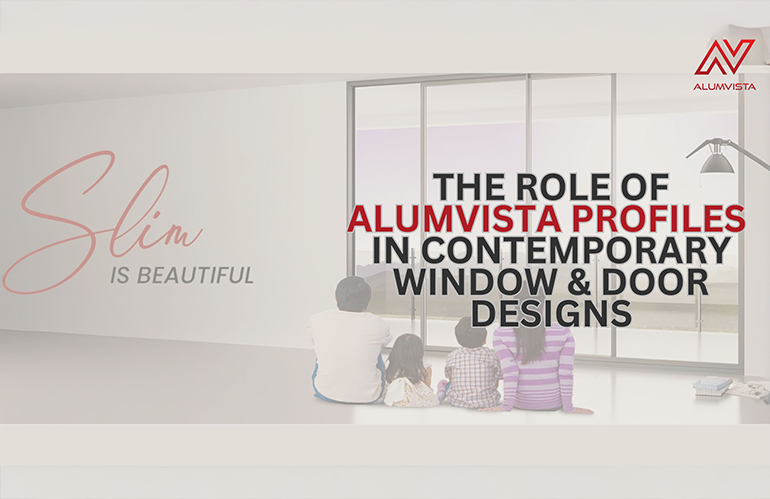 The Role of Alumvista Profiles in Contemporary Window & Door Designs