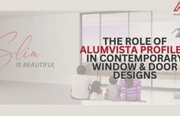 The Role of Alumvista Profiles in Contemporary Window & Door Designs